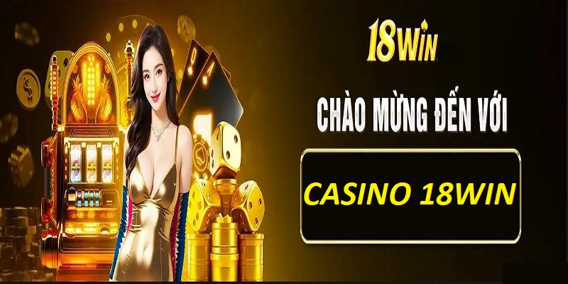 Giới thiệu sơ lược casino 18Win