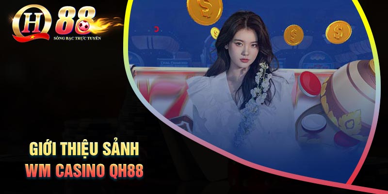 gioi-thieu-sanh-ca-cuoc-wm-casino-qh88