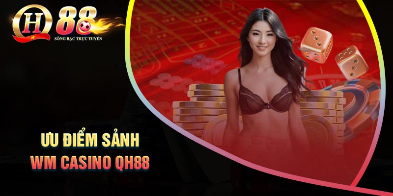 nhung-uu-diem-khi-tham-gia-sanh-wm-casino-tai-qh88