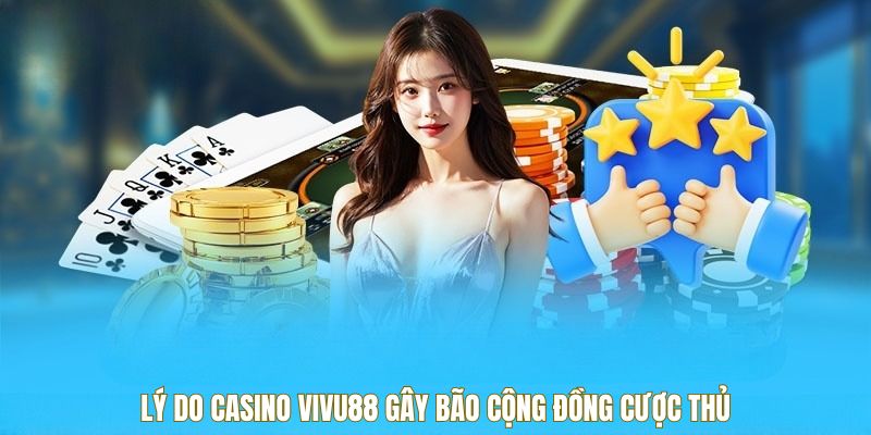 ly-do-casino-vivu88-gay-bao-cong-dong-cuoc-thu