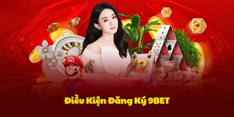 dieu-kien-dang-ky-9bet