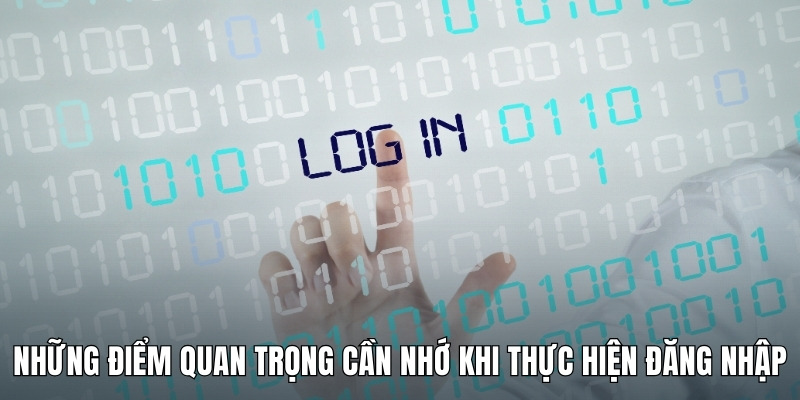 nhung-diem-quan-trong-can-nho-khi-thuc-hien-dang-nhap
