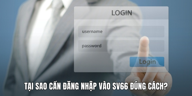 tai-sao-can-dang-nhap-vao-sv66-dung-cach