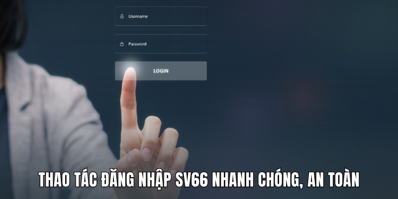 thao-tac-dang-nhap-sv66-nhanh-chong-an-toan