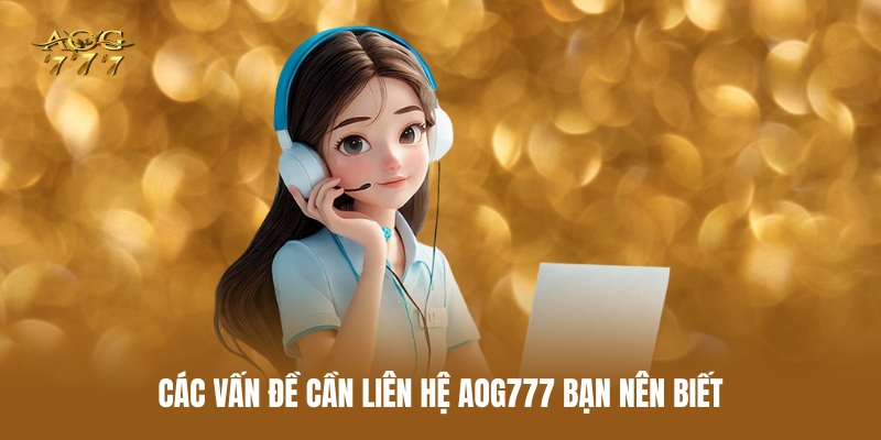 cac-van-de-can-lien-he-aog777-ban-nen-biet