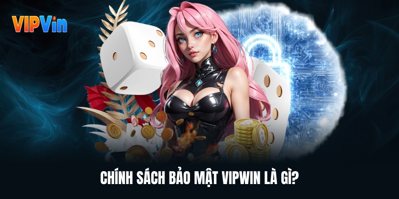 chinh-sach-bao-mat-vipwin-la-gi