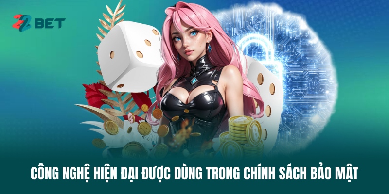 cong-nghe-hien-dai-duoc-dung-trong-chinh-sach-bao-mat