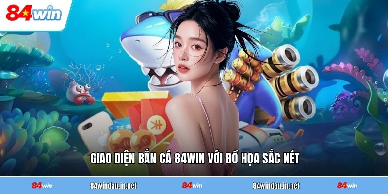 giao-dien-ban-ca-84win-voi-do-hoa-sac-net