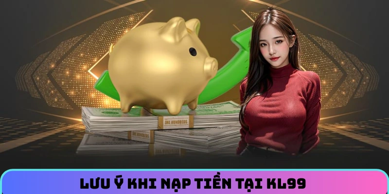 luu-y-khi-nap-tien-kl99-cho-nguoi-choi-moi-tai-nha-cai