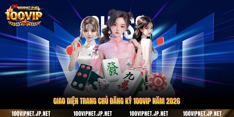 giao-dien-trang-chu-dang-ky-100vip-nam-2026