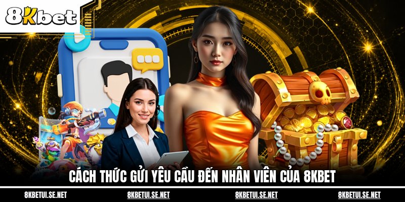 Cách thức gửi yêu cầu đến nhân viên của 8KBET