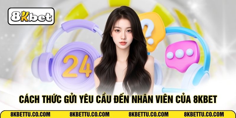 Cách thức gửi yêu cầu đến nhân viên của 8KBET