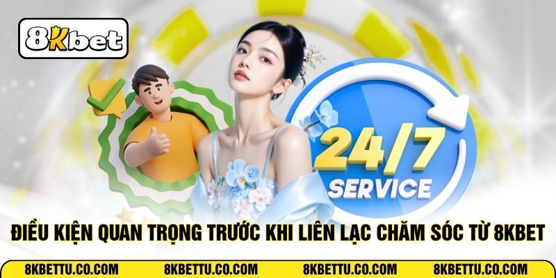 Điều kiện quan trọng trước khi liên lạc chăm sóc từ 8KBET