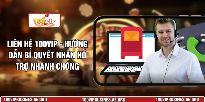 Liên Hệ 100VIP - Hướng Dẫn Bí Quyết Nhận Hỗ Trợ Nhanh Chóng