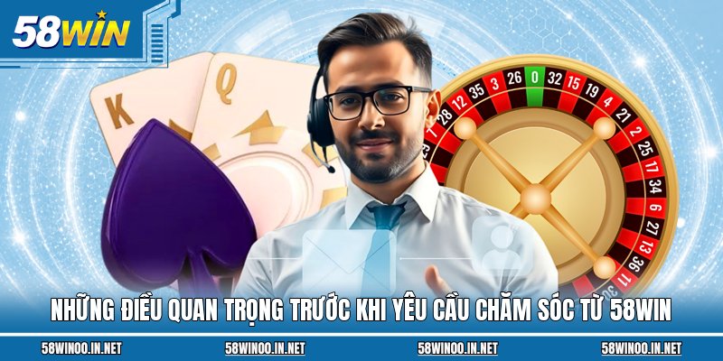 Những điều quan trọng trước khi yêu cầu chăm sóc từ 58Win