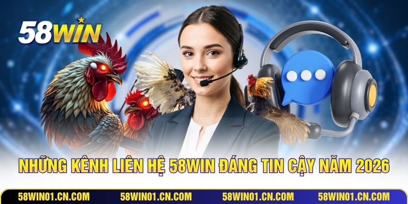 Những kênh liên hệ 58WIN đáng tin cậy năm 2026