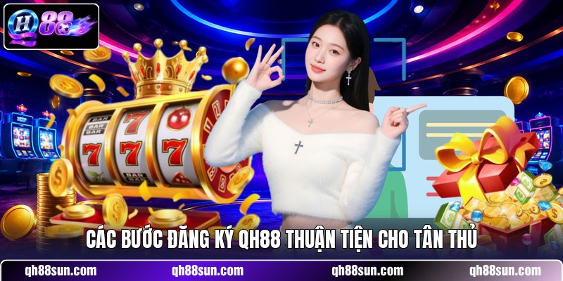 Các bước đăng ký QH88 thuận tiện cho tân thủ