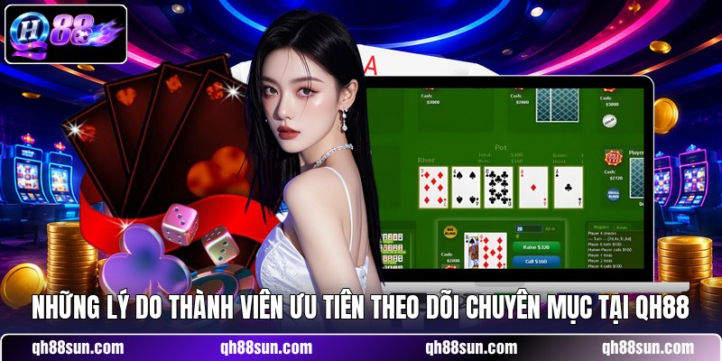 Những lý do thành viên ưu tiên theo dõi chuyên mục tại QH88