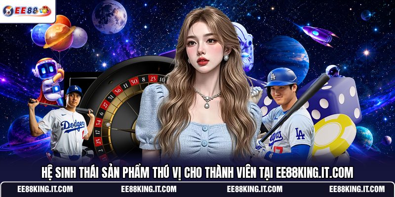he-sinh-thai-san-pham-thu-vi-cho-thanh-vien-tai-ee88king-it-com