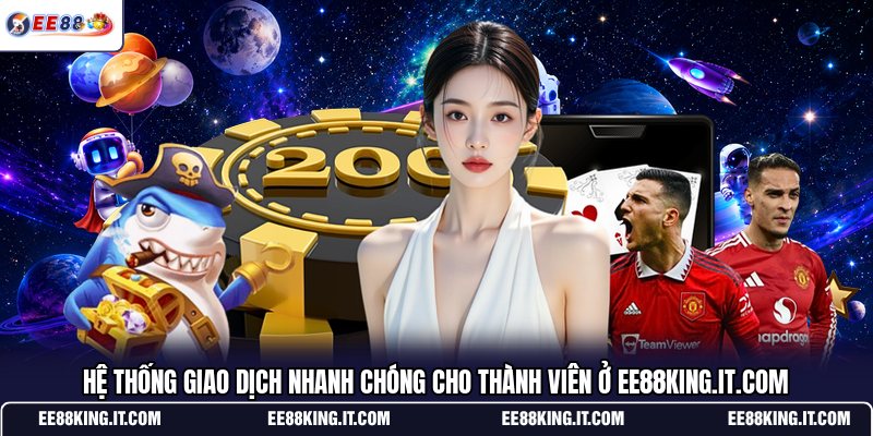 he-thong-giao-dich-nhanh-chong-cho-thanh-vien-o-ee88king-it-com