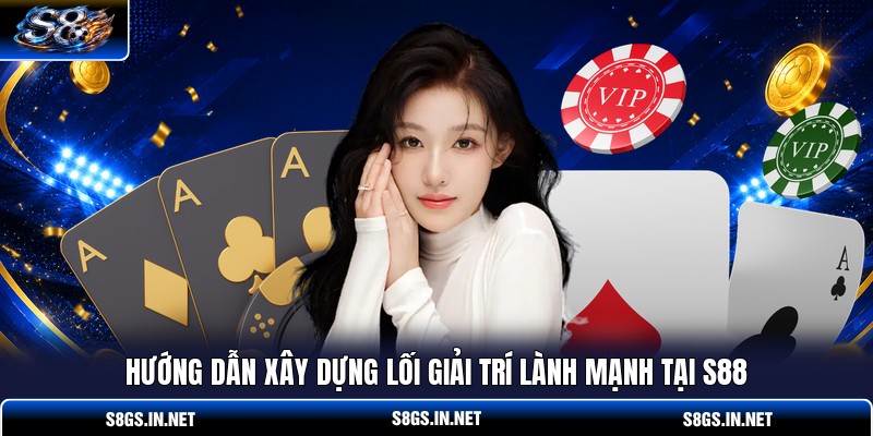 huong-dan-xay-dung-loi-giai-tri-lanh-manh-tai-s88