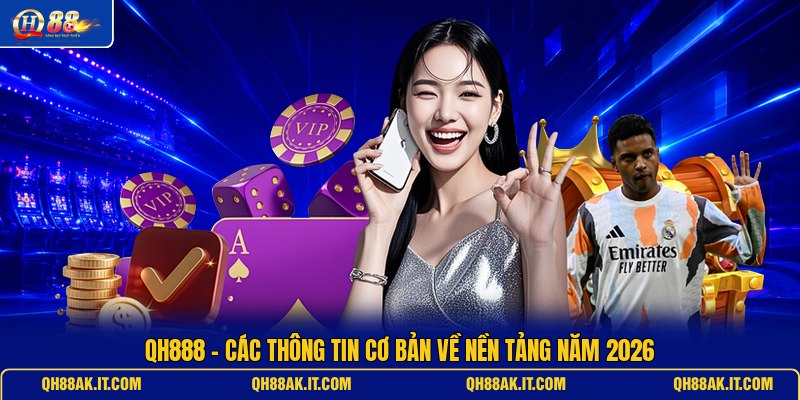 qh888-cac-thong-tin-co-ban-ve-nen-tang-nam-2026