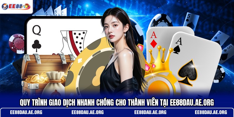 quy-trinh-giao-dich-nhanh-chong-cho-thanh-vien-tai-ee88dau-ae-org