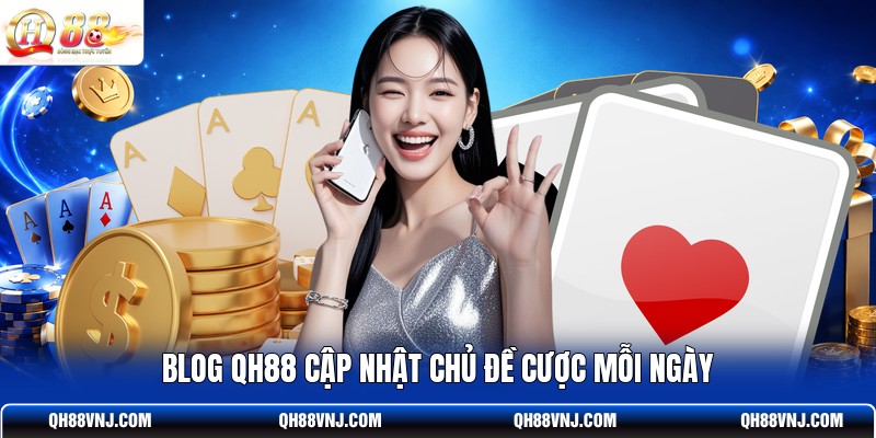 blog-qh88-cap-nhat-chu-de-cuoc-moi-ngay