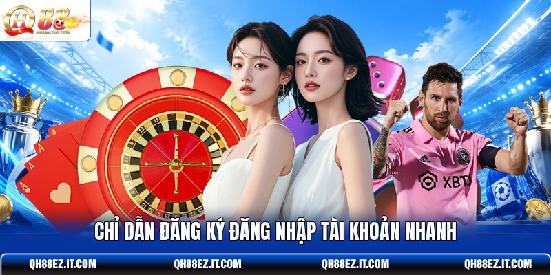 chi-dan-dang-ky-dang-nhap-tai-khoan-nhanh