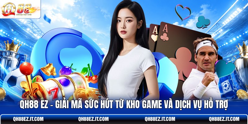 qh88-ez-giai-ma-suc-hut-tu-kho-game-va-dich-vu-ho-tro