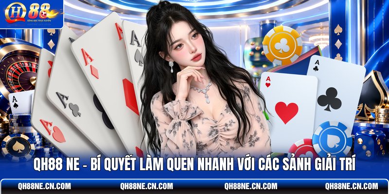 qh88-ne-bi-quyet-lam-quen-nhanh-voi-cac-sanh-giai-tri