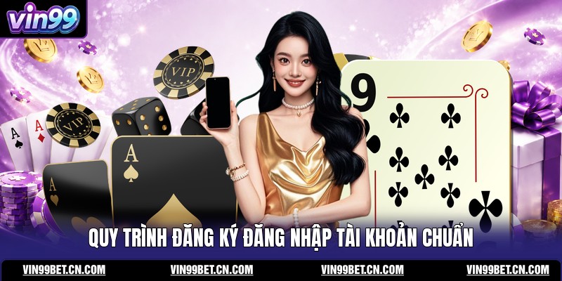 quy-trinh-dang-ky-dang-nhap-tai-khoan-chuan